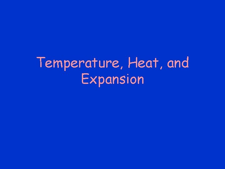 Temperature, Heat, and Expansion Temperature, Heat, and Expansion