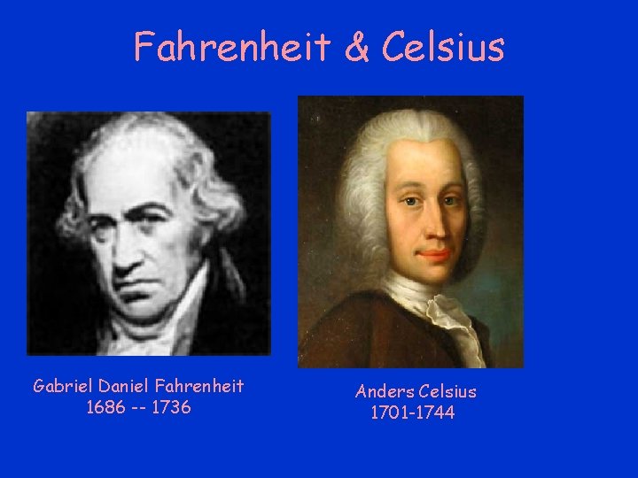 Fahrenheit & Celsius Gabriel Daniel Fahrenheit 1686 -- 1736 Anders Celsius 1701 -1744 Fahrenheit & Celsius Gabriel Daniel Fahrenheit 1686 -- 1736 Anders Celsius 1701 -1744