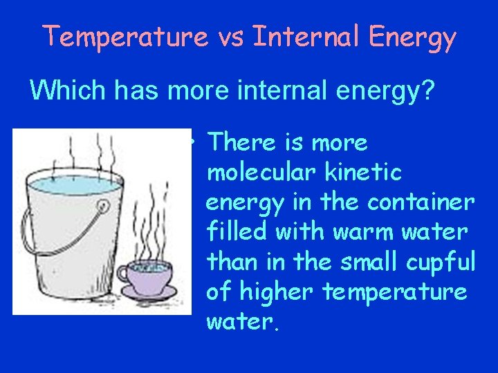 Temperature vs Internal Energy Which has more internal energy? • There is more molecular Temperature vs Internal Energy Which has more internal energy? • There is more molecular
