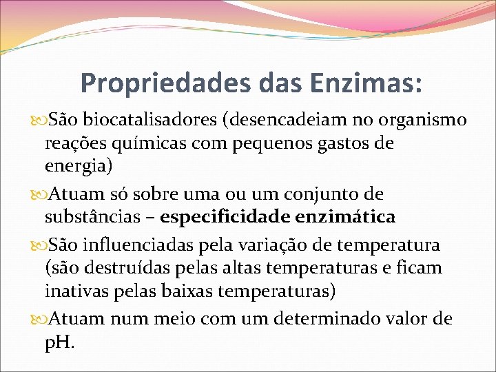  Propriedades das Enzimas: São biocatalisadores (desencadeiam no organismo reações químicas com pequenos gastos