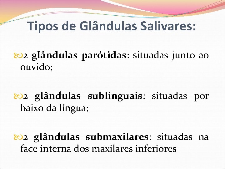 Tipos de Glândulas Salivares: 2 glândulas parótidas: situadas junto ao ouvido; 2 glândulas sublinguais: