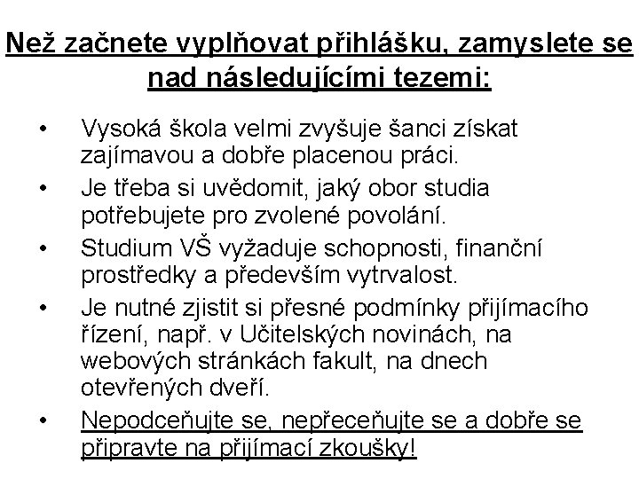 Než začnete vyplňovat přihlášku, zamyslete se nad následujícími tezemi: • • • Vysoká škola