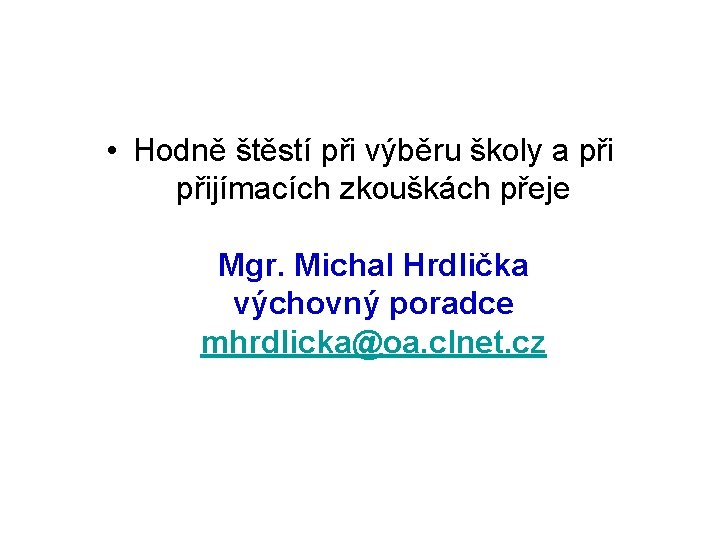  • Hodně štěstí při výběru školy a přijímacích zkouškách přeje Mgr. Michal Hrdlička