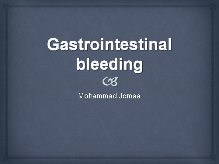 Gastrointestinal bleeding Mohammad Jomaa 