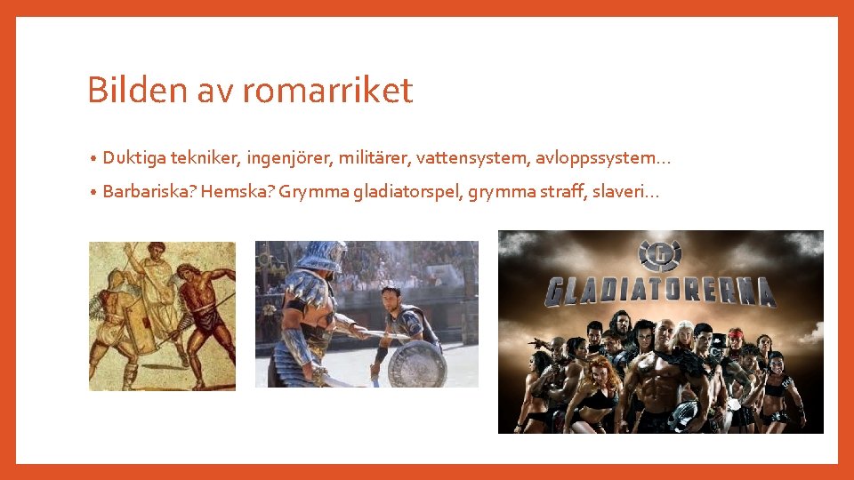 Bilden av romarriket • Duktiga tekniker, ingenjörer, militärer, vattensystem, avloppssystem… • Barbariska? Hemska? Grymma