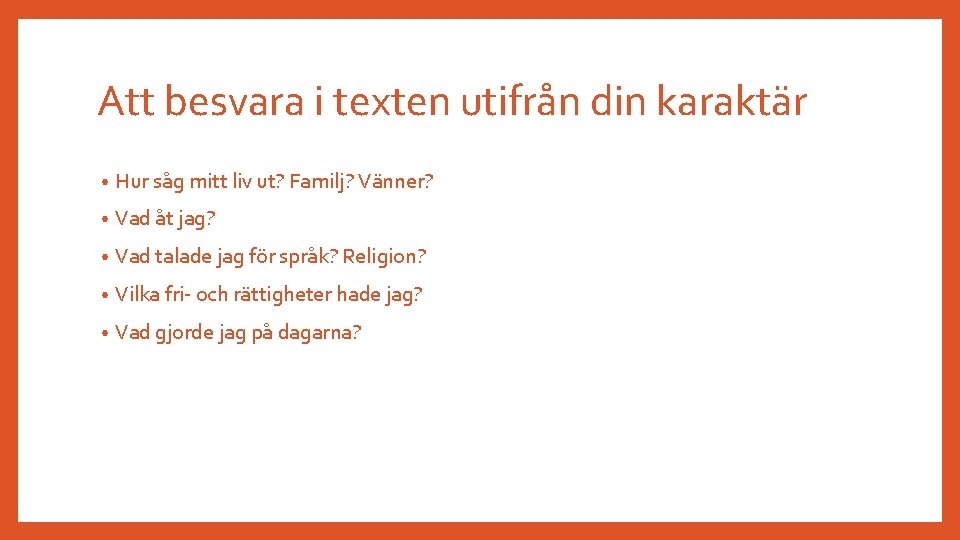 Att besvara i texten utifrån din karaktär • Hur såg mitt liv ut? Familj?