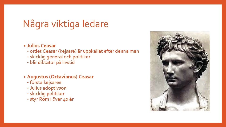 Några viktiga ledare • Julius Ceasar - ordet Ceasar (kejsare) är uppkallat efter denna