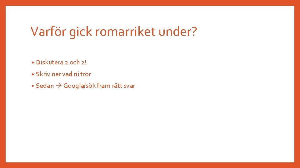 Varför gick romarriket under? • Diskutera 2 och 2! • Skriv ner vad ni