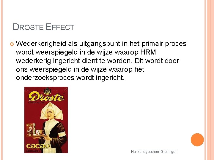 DROSTE EFFECT Wederkerigheid als uitgangspunt in het primair proces wordt weerspiegeld in de wijze DROSTE EFFECT Wederkerigheid als uitgangspunt in het primair proces wordt weerspiegeld in de wijze
