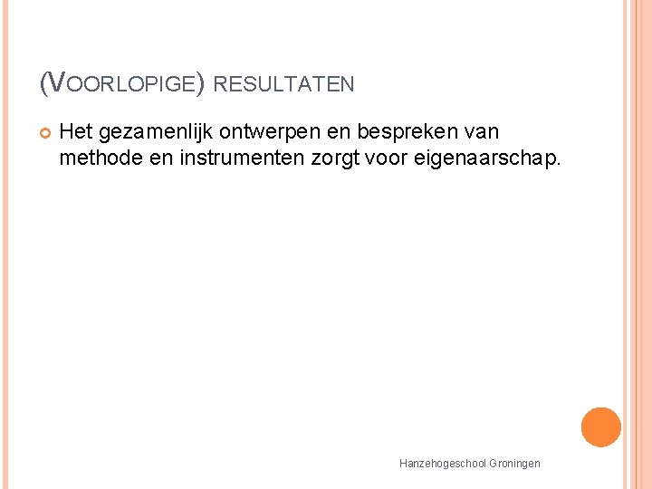 (VOORLOPIGE) RESULTATEN Het gezamenlijk ontwerpen en bespreken van methode en instrumenten zorgt voor eigenaarschap. (VOORLOPIGE) RESULTATEN Het gezamenlijk ontwerpen en bespreken van methode en instrumenten zorgt voor eigenaarschap.