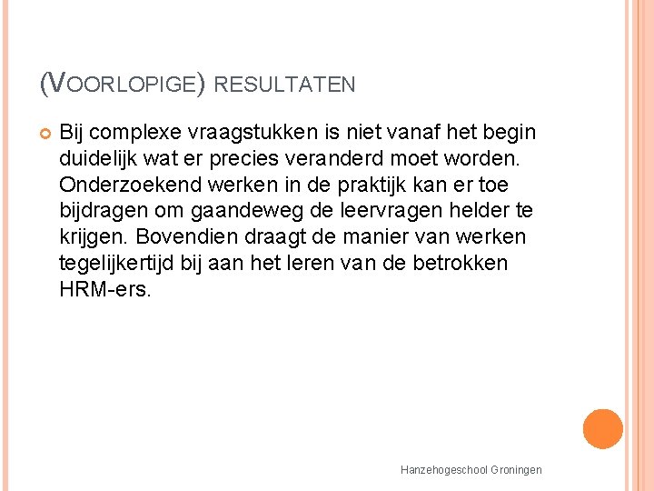 (VOORLOPIGE) RESULTATEN Bij complexe vraagstukken is niet vanaf het begin duidelijk wat er precies (VOORLOPIGE) RESULTATEN Bij complexe vraagstukken is niet vanaf het begin duidelijk wat er precies