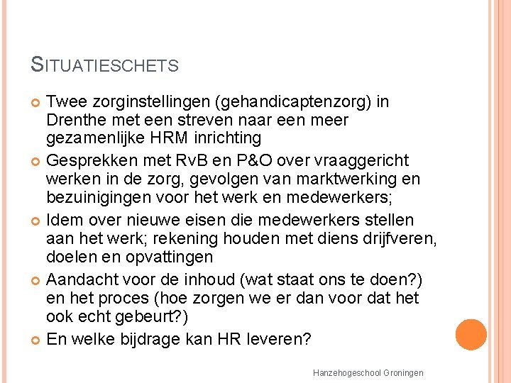 SITUATIESCHETS Twee zorginstellingen (gehandicaptenzorg) in Drenthe met een streven naar een meer gezamenlijke HRM SITUATIESCHETS Twee zorginstellingen (gehandicaptenzorg) in Drenthe met een streven naar een meer gezamenlijke HRM