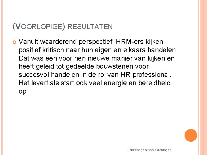 (VOORLOPIGE) RESULTATEN Vanuit waarderend perspectief: HRM-ers kijken positief kritisch naar hun eigen en elkaars (VOORLOPIGE) RESULTATEN Vanuit waarderend perspectief: HRM-ers kijken positief kritisch naar hun eigen en elkaars