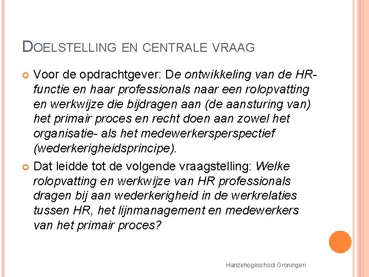 DOELSTELLING EN CENTRALE VRAAG Voor de opdrachtgever: De ontwikkeling van de HRfunctie en haar DOELSTELLING EN CENTRALE VRAAG Voor de opdrachtgever: De ontwikkeling van de HRfunctie en haar