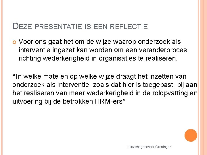 DEZE PRESENTATIE IS EEN REFLECTIE Voor ons gaat het om de wijze waarop onderzoek DEZE PRESENTATIE IS EEN REFLECTIE Voor ons gaat het om de wijze waarop onderzoek