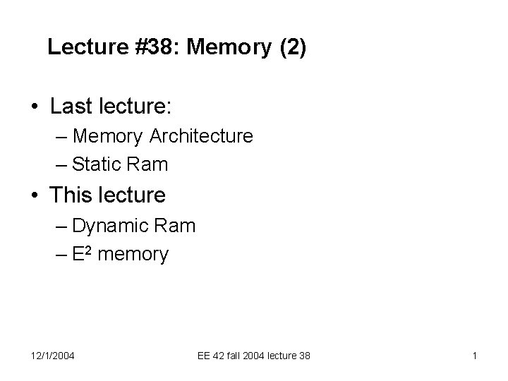 Lecture #38: Memory (2) • Last lecture: – Memory Architecture – Static Ram •