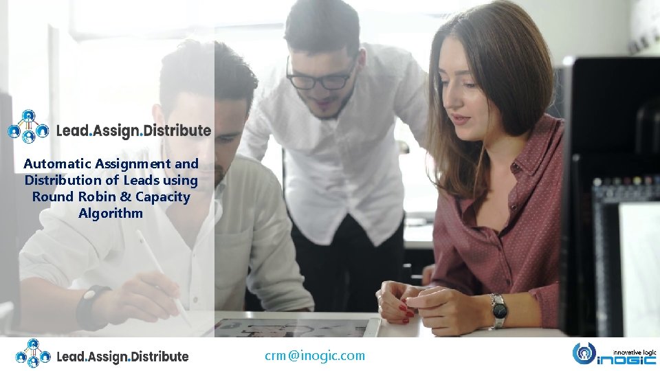 Automatic Assignment and Distribution of Leads using Round Robin & Capacity Algorithm crm@inogic. com