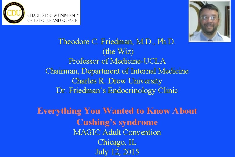 Theodore C. Friedman, M. D. , Ph. D. (the Wiz) Professor of Medicine-UCLA Chairman,