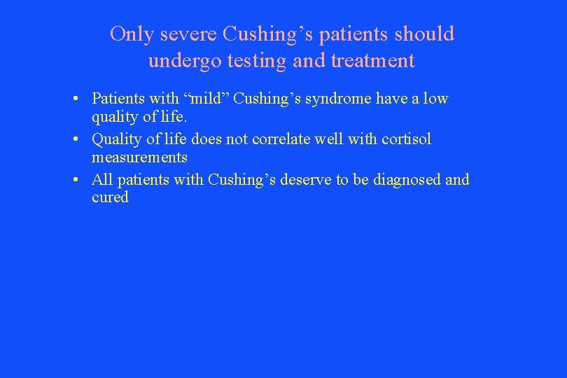 Only severe Cushing’s patients should undergo testing and treatment • Patients with “mild” Cushing’s