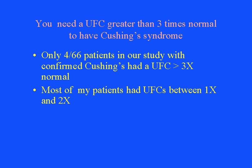You need a UFC greater than 3 times normal to have Cushing’s syndrome •