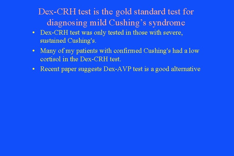 Dex-CRH test is the gold standard test for diagnosing mild Cushing’s syndrome • Dex-CRH