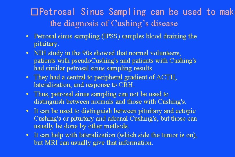 �Petrosal Sinus Sampling can be used to make the diagnosis of Cushing’s disease •