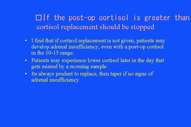 �If the post-op cortisol is greater than cortisol replacement should be stopped • I