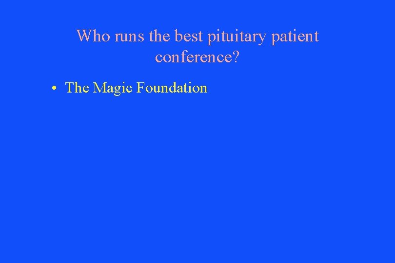 Who runs the best pituitary patient conference? • The Magic Foundation 
