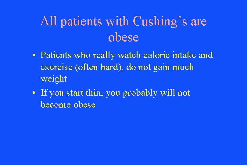 All patients with Cushing’s are obese • Patients who really watch caloric intake and