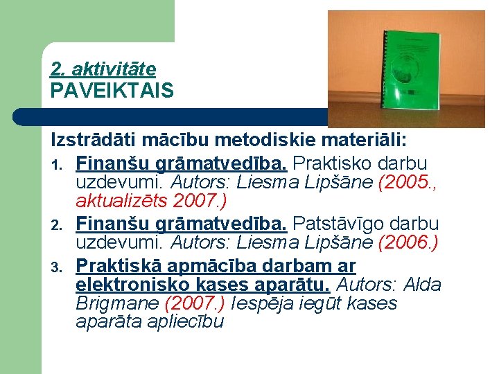 2. aktivitāte PAVEIKTAIS Izstrādāti mācību metodiskie materiāli: 1. Finanšu grāmatvedība. Praktisko darbu uzdevumi. Autors: