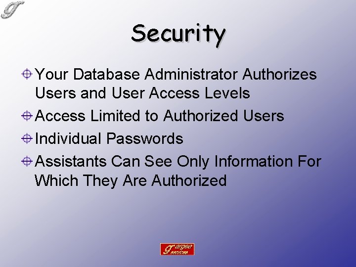 Security Your Database Administrator Authorizes Users and User Access Levels Access Limited to Authorized