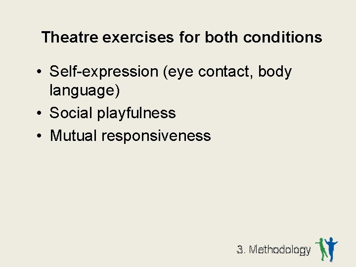 Theatre exercises for both conditions • Self-expression (eye contact, body language) • Social playfulness