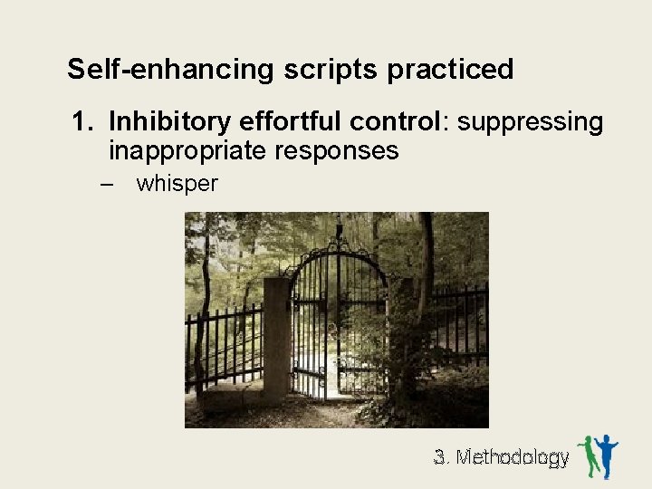 Self-enhancing scripts practiced 1. Inhibitory effortful control: suppressing inappropriate responses – whisper 3. Methodology