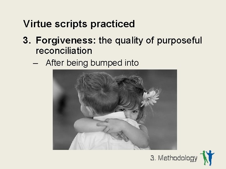 Virtue scripts practiced 3. Forgiveness: the quality of purposeful reconciliation – After being bumped