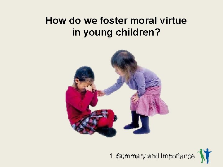 How do we foster moral virtue in young children? 1. Summary and Importance 