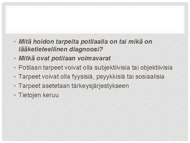  • Mitä hoidon tarpeita potilaalla on tai mikä on lääketieteellinen diagnoosi? • Mitkä