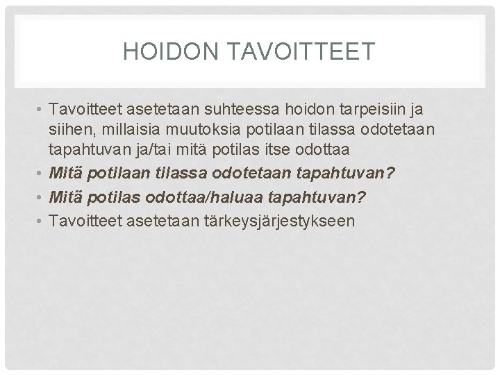 HOIDON TAVOITTEET • Tavoitteet asetetaan suhteessa hoidon tarpeisiin ja siihen, millaisia muutoksia potilaan tilassa