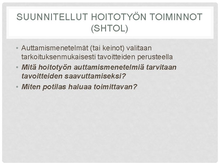 SUUNNITELLUT HOITOTYÖN TOIMINNOT (SHTOL) • Auttamismenetelmät (tai keinot) valitaan tarkoituksenmukaisesti tavoitteiden perusteella • Mitä