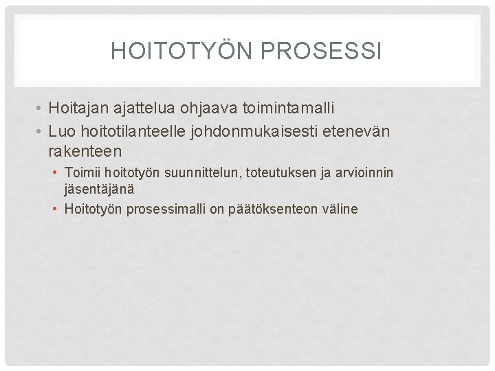 HOITOTYÖN PROSESSI • Hoitajan ajattelua ohjaava toimintamalli • Luo hoitotilanteelle johdonmukaisesti etenevän rakenteen •