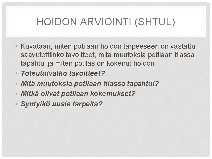 HOIDON ARVIOINTI (SHTUL) • Kuvataan, miten potilaan hoidon tarpeeseen on vastattu, saavutettiinko tavoitteet, mitä