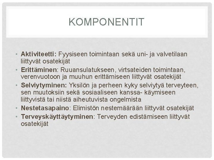 KOMPONENTIT • Aktiviteetti: Fyysiseen toimintaan sekä uni- ja valvetilaan liittyvät osatekijät • Erittäminen: Ruuansulatukseen,