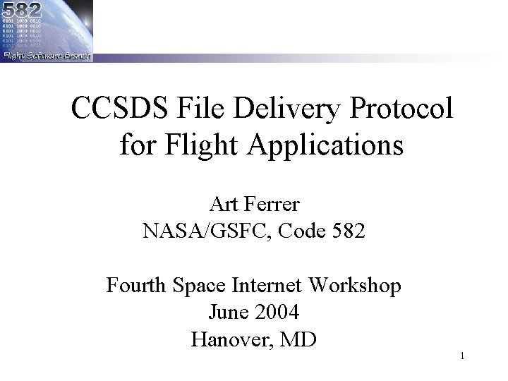 CCSDS File Delivery Protocol for Flight Applications Art Ferrer NASA/GSFC, Code 582 Fourth Space CCSDS File Delivery Protocol for Flight Applications Art Ferrer NASA/GSFC, Code 582 Fourth Space