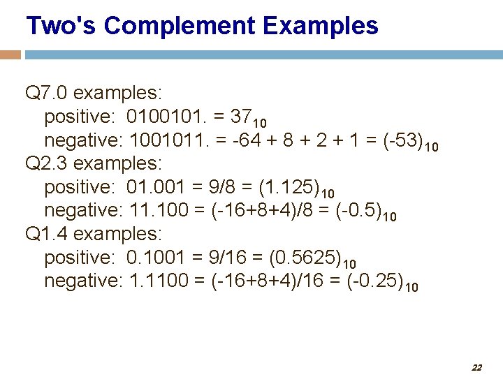 Two's Complement Examples Q 7. 0 examples: positive: 0100101. = 3710 negative: 1001011. =