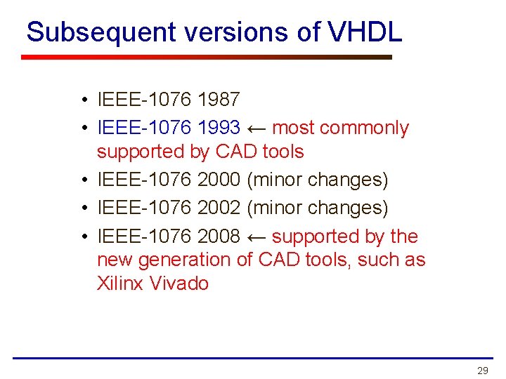 Subsequent versions of VHDL • IEEE-1076 1987 • IEEE-1076 1993 ← most commonly supported
