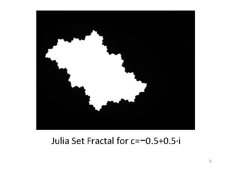 Julia Set Fractal for c=− 0. 5+0. 5∙i 5 