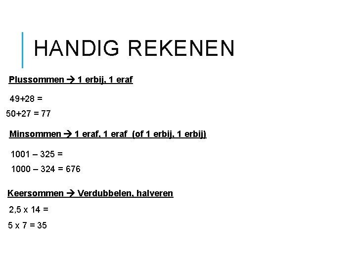 HANDIG REKENEN Plussommen 1 erbij, 1 eraf 49+28 = 50+27 = 77 Minsommen 1