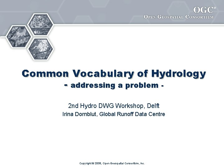 ® Common Vocabulary of Hydrology - addressing a problem 2 nd Hydro DWG Workshop,