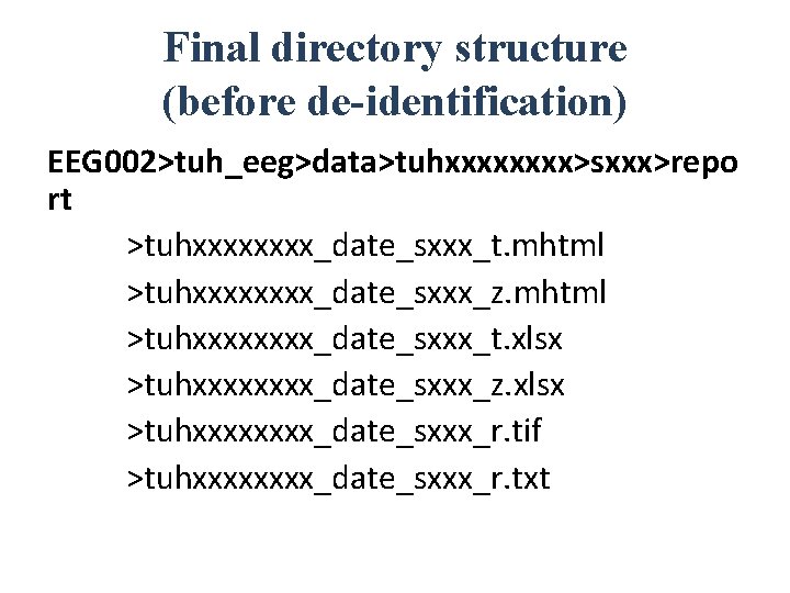 Final directory structure (before de-identification) EEG 002>tuh_eeg>data>tuhxxxx>sxxx>repo rt >tuhxxxx_date_sxxx_t. mhtml >tuhxxxx_date_sxxx_z. mhtml >tuhxxxx_date_sxxx_t. xlsx
