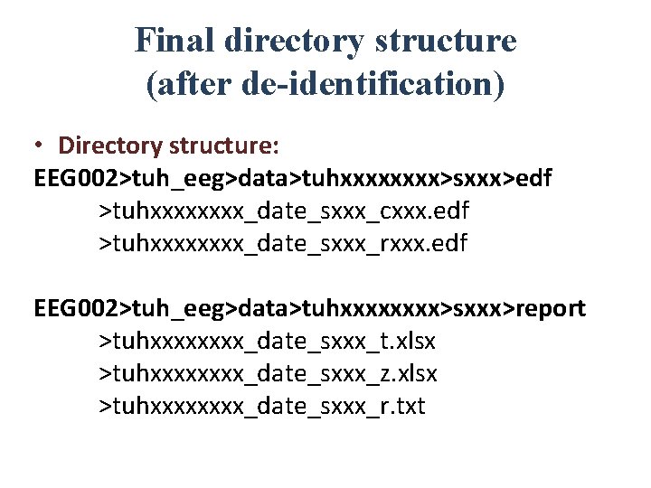 Final directory structure (after de-identification) • Directory structure: EEG 002>tuh_eeg>data>tuhxxxx>sxxx>edf >tuhxxxx_date_sxxx_cxxx. edf >tuhxxxx_date_sxxx_rxxx. edf