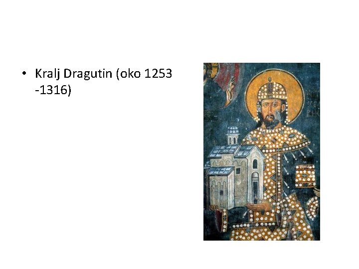  • Kralj Dragutin (oko 1253 -1316) 